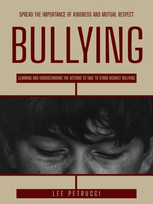 cover image of Bullying--Spread the Importance of Kindness and Mutual Respect (Learning and Understanding the Actions to Take to Stand Against Bullying)